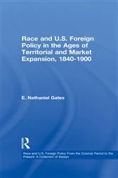 Book cover of Race and U.S. Foreign Policy in the Ages of Territorial and Market Expansion, 1840-1900 by E. Nathaniel Gates
