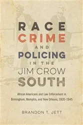 Book cover of Race, Crime, and Policing in the Jim Crow South by Brandon T. Jett