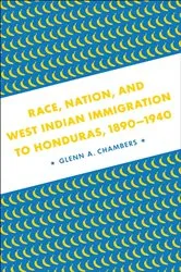 Book cover of Race, Nation, and West Indian Immigration to Honduras, 1890-1940 by Glenn A. Chambers