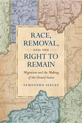 Book cover of Race, Removal, and the Right to Remain by Samantha Seeley