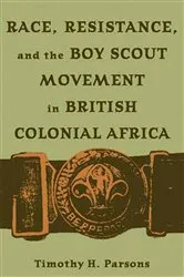 Book cover of Race, Resistance, and the Boy Scout Movement in British Colonial Africa by Timothy H. Parsons