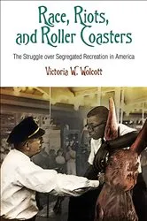 Book cover of Race, Riots, and Roller Coasters by Victoria W. Wolcott