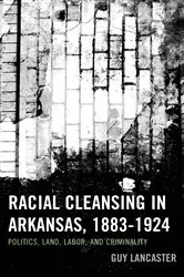 Book cover of Racial Cleansing in Arkansas, 1883–1924 by Guy Lancaster