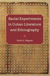 Book cover of Racial Experiments in Cuban Literature and Ethnography by Emily A. Maguire