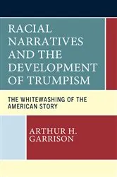 Book cover of Racial Narratives and the Development of Trumpism by Arthur H. Garrison