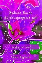 Book cover of Radiant Roads the unexpurgated text by Sylvia Lightrail