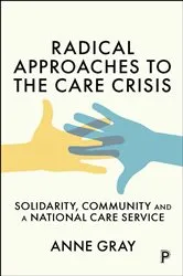 Book cover of Radical Approaches to the Care Crisis by Anne M. Gray