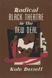 Book cover of Radical Black Theatre in the New Deal by Kate Dossett