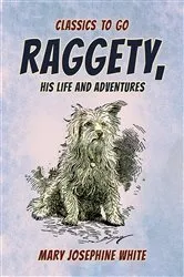 Book cover of Raggety His Life and Adventures by Mary Josephine White