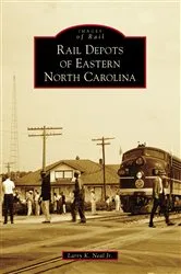 Book cover of Rail Depots of Eastern North Carolina by Larry K. Neal Jr.