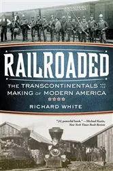 Book cover of Railroaded: The Transcontinentals and the Making of Modern America by Richard White