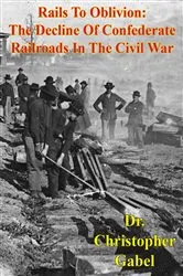 Book cover of Rails To Oblivion: The Decline Of Confederate Railroads In The Civil War [Illustrated Edition] by Unknown