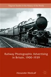 Book cover of Railway Photographic Advertising in Britain, 1900-1939 by Alexander Medcalf