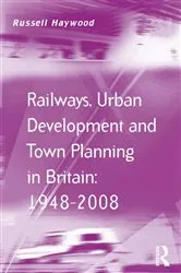 Book cover of Railways, Urban Development and Town Planning in Britain: 1948–2008 by Russell Haywood