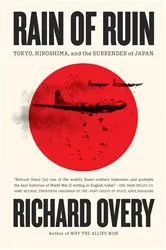 Book cover of Rain of Ruin: Tokyo, Hiroshima, and the Surrender of Japan by Richard Overy