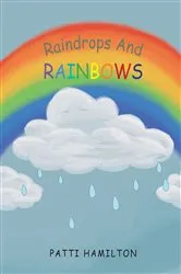 Book cover of Raindrops and Rainbows by Patti Hamilton