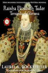Book cover of Rainha Elizabeth Tudor: Tornando-se Gloriana by Laurel A. Rockefeller