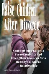 Book cover of Raise Children After Divorce by Daniel McMahon