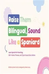 Book cover of Raise Them Bilingual, Sound Like a Spaniard by Alex Cronin