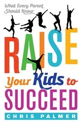 Book cover of Raise Your Kids to Succeed by Chris Palmer