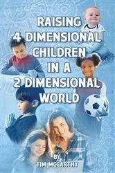Book cover of Raising 4 Dimensional Children in a 2 Dimensional World by Tim McCarthy
