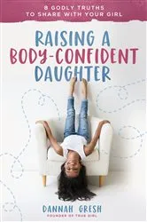 Book cover of Raising a Body-Confident Daughter by Dannah Gresh