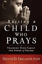 Book cover of Raising a Child Who Prays by David D. Ireland