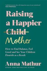 Book cover of Raising A Happier Mother by Anna Mathur