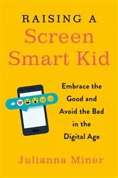 Book cover of Raising a Screen-Smart Kid by Julianna Miner