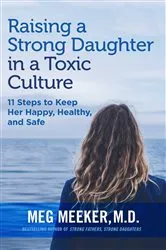 Book cover of Raising a Strong Daughter in a Toxic Culture by Meg Meeker