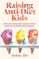 Book cover of Raising Anti-Diet Kids by Dow, Andrea, K