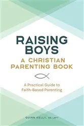 Book cover of Raising Boys: A Christian Parenting Book by Kelly MS, LMFT, Quinn