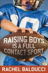 Book cover of Raising Boys Is a Full-Contact Sport by Rachel Balducci