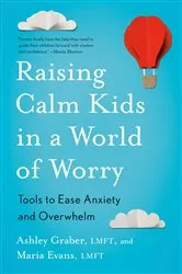 Book cover of Raising Calm Kids in a World of Worry by Ashley Graber
