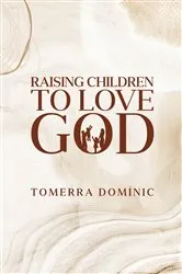 Book cover of Raising Children to Love God by Tomerra Dominic