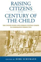 Book cover of Raising Citizens in the 'Century of the Child' by Dirk Schumann