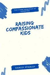 Book cover of Raising Compassionate Kids by Hanley Stanley