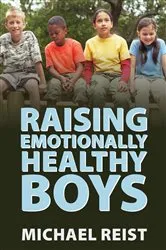 Book cover of Raising Emotionally Healthy Boys by Michael Reist