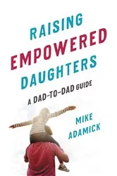 Book cover of Raising Empowered Daughters by Mike Adamick
