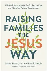 Book cover of Raising Families the Jesus Way by Mary Garcia