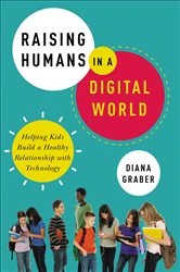 Book cover of Raising Humans in a Digital World by Diana Graber