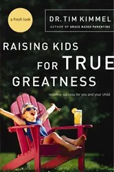 Book cover of Raising Kids for True Greatness by Tim Kimmel