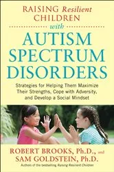 Book cover of Raising Resilient Children with Autism Spectrum Disorders: Strategies for Maximizing Their Strengths, Coping with Adversity, and Developing a Social Mindset by Robert Brooks
