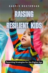 Book cover of Raising Resilient Kids by Harper Northwood