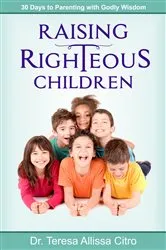 Book cover of Raising Righteous Children by Teresa Allissa Citro PhD