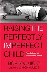 Book cover of Raising the Perfectly Imperfect Child by Boris Vujicic