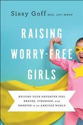 Book cover of Raising Worry-Free Girls by Sissy Goff