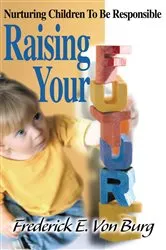 Book cover of Raising Your Future by Frederick E. Von Burg