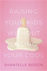 Book cover of Raising Your Kids Without Losing Your Cool by Shantelle Bisson