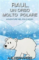 Book cover of Raúl, un Orso Molto Polare. Avventure nel Polo Nord by A.P. Hernández